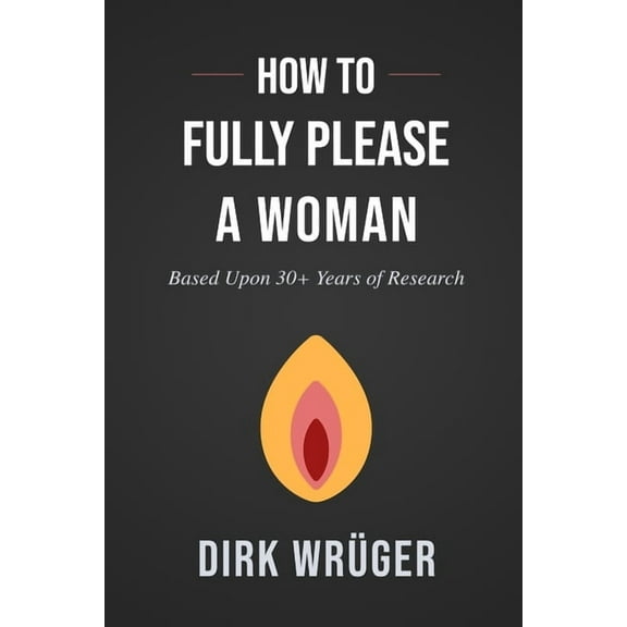 How to Fully Please a Woman: Based Upon 30 Years of Research (Paperback)