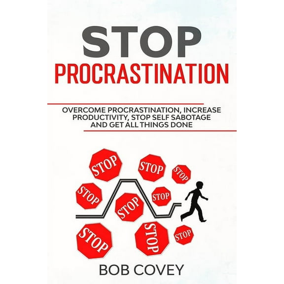 Stop Procrastination: Overcome Procrastination, Increase Productivity, Stop Self Sabotage and Get All Things Done (Paperback)