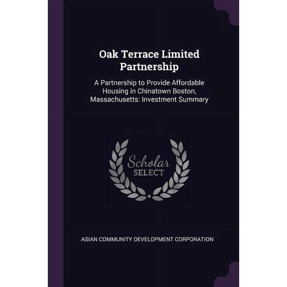 Oak Terrace Limited Partnership: A Partnership to Provide Affordable Housing in Chinatown Boston, Massachusetts: Investment Summary (Paperback)