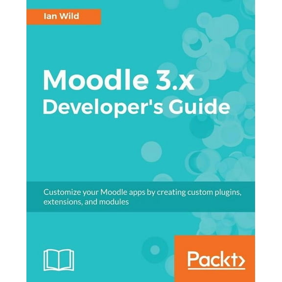 Moodle 3.x Developer's Guide: Build custom plugins, extensions, modules and more, (Paperback)