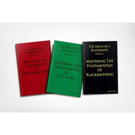 Mark Aspery 3 Vol Set: The Skills of a Blacksmith: Mastering the Fundamentals of Blacksmithing, Leafwork, and Traditional Joinery