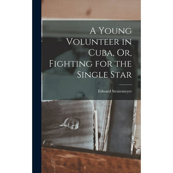 A Young Volunteer in Cuba, Or, Fighting for the Single Star (Hardcover)