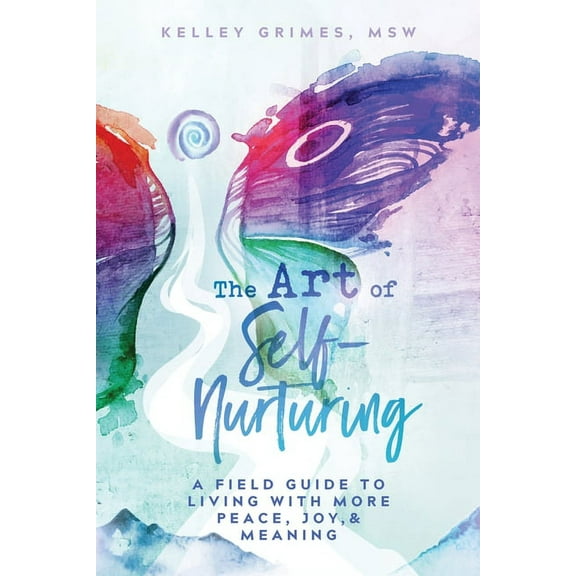 The Art of Self-Nurturing: A Field Guide to Living With More Peace, Joy & Meaning, (Paperback)