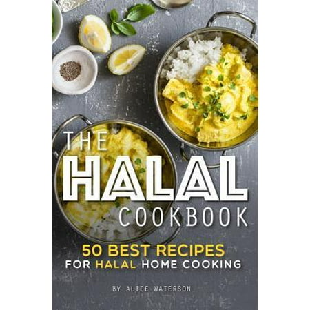 The Halal Cookbook: 50 Best Recipes for Halal Home Cooking