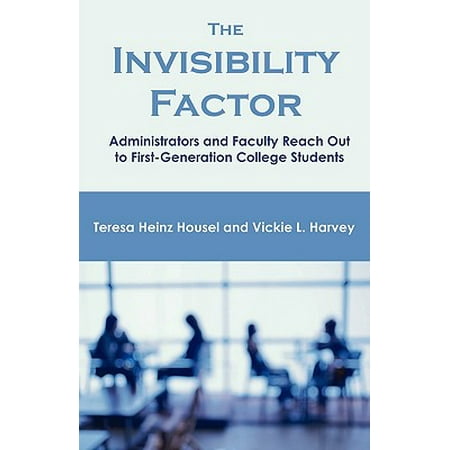The Invisibility Factor : Administrators and Faculty Reach Out to First-Generation College
