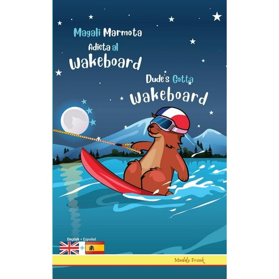 Magali Marmota Dude's Gotta Wakeboard / Magali Marmota Adicta Al Wakeboard: Bilingual English Spanish adventure book. Kids 8 years  , (Paperback)