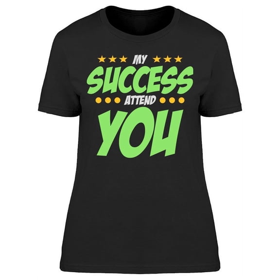 My Success Attend You T-Shirt Women -Image by Shutterstock, Female x-Large