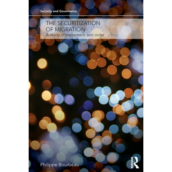 Security and Governance The Securitization of Migration: A Study of Movement and Order, (Paperback)