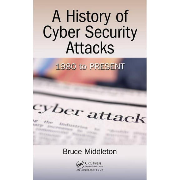 A History of Cyber Security Attacks: 1980 to Present, (Hardcover)