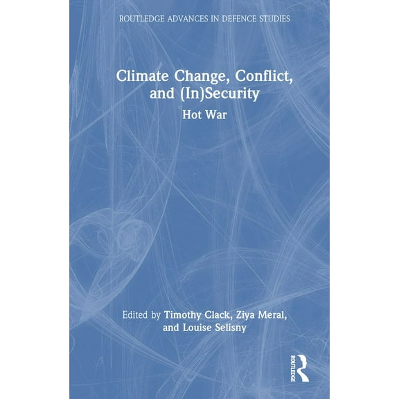 Routledge Advances in Defence Studies Climate Change, Conflict and (In)Security: Hot War, (Hardcover)