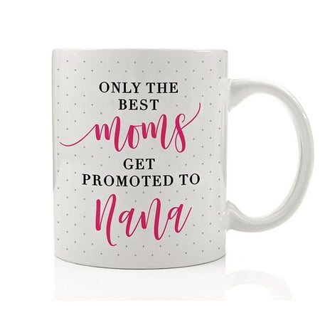 Nana Gift Only The Best Moms Get Promoted To Nana Coffee Mug Present Idea for Great Mother Grandma Grandmother Nonna Loved Grandmom Pregnancy Announcement 11oz Ceramic Tea Cup by Digibuddha (Best White Elephant Gift Ideas)