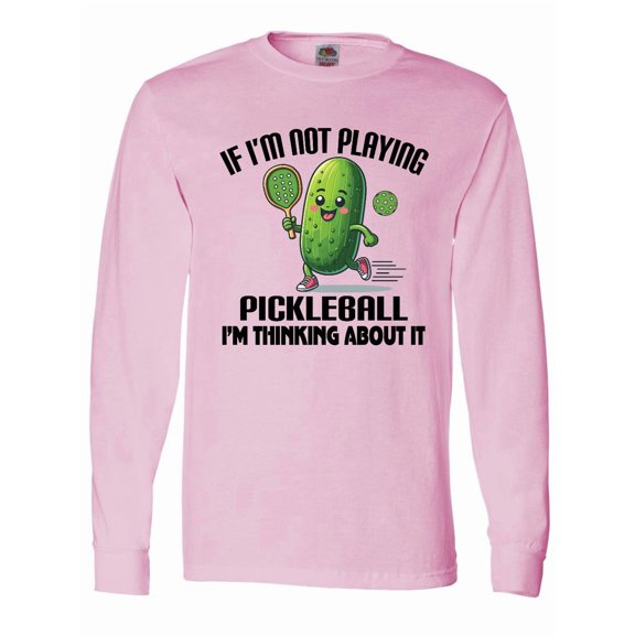 Inktastic Funny Pickleball Quote Long Sleeve T-Shirt