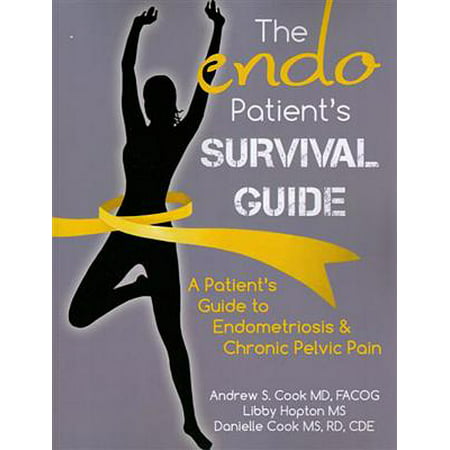 The Endo Patient S Survival Guide : A Patient S Guide to Endometriosis & Chronic Pelvic