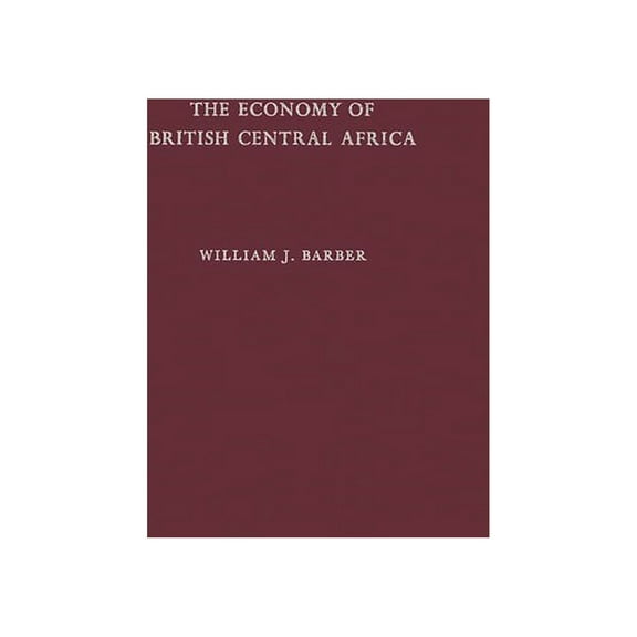 The Economy of British Central Africa: A Case Study of Economic Development in a Dualistic Society, (Hardcover)
