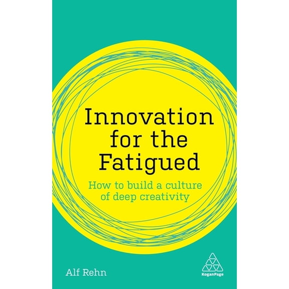 Kogan Page Inspire Innovation for the Fatigued: How to Build a Culture of Deep Creativity, (Hardcover)
