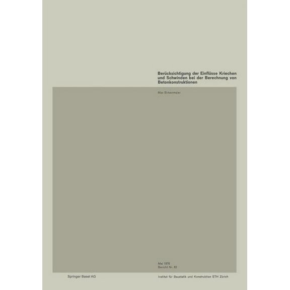 Institut Für Baustatik Und Konstruktion Berücksichtigung Der Einflüsse Kriechen Und Schwinden Bei Der Berechnung Von Betonkonstruktionen, Book 62, (Paperback)