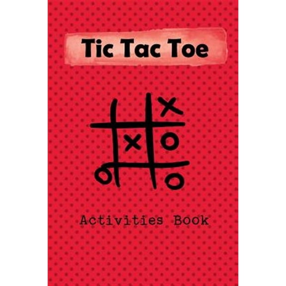 Tic Tac Toe Activity Book: Playing Book for 600 Games for Kids and Adults on Road Trips or on the Airplane and Family Vacation