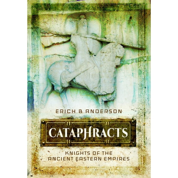 Cataphracts: Knights of the Ancient Eastern Empires, (Paperback)