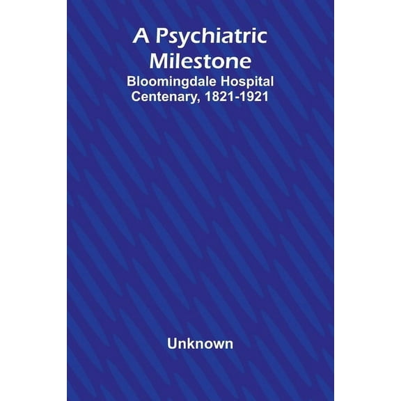 A Psychiatric Milestone: Bloomingdale Hospital Centenary, 1821-1921, (Paperback)