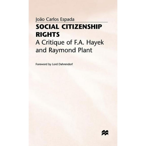 St Antony's Social Citizenship Rights: A Critique of F.A. Hayek and Raymond Plant, (Hardcover)