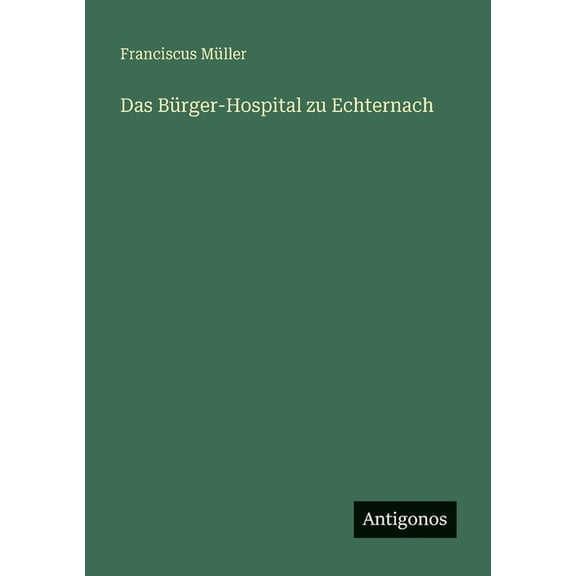 Das BÃ¼rger-Hospital zu Echternach, (Paperback)