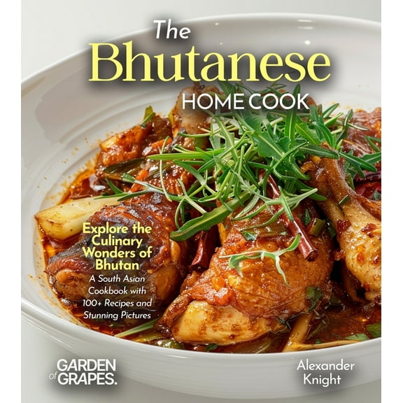 The Bhutanese Home Cook: Explore the Culinary Wonders of Bhutan - A South Asian Cookbook with 100  Recipes and Stunning , (Paperback)