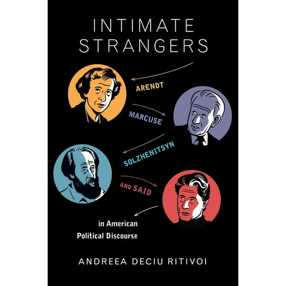 Intimate Strangers: Arendt, Marcuse, Solzhenitsyn, and Said in American Political Discourse, (Paperback)