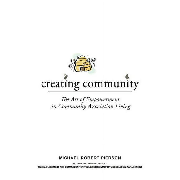 Creating Community: The Art of Empowerment in Community Association Living (Paperback) by Michael Robert Pierson