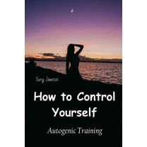 How to Control Yourself: Autogenic Training, (Paperback)