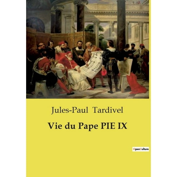 Vie du Pape PIE IX: Une exploration des oeuvres et des Ã©preuves du Pape Pie IX, (Paperback)