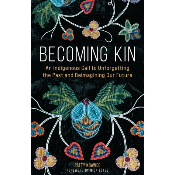 Becoming Kin: An Indigenous Call to Unforgetting the Past and Reimagining Our Future, (Paperback)