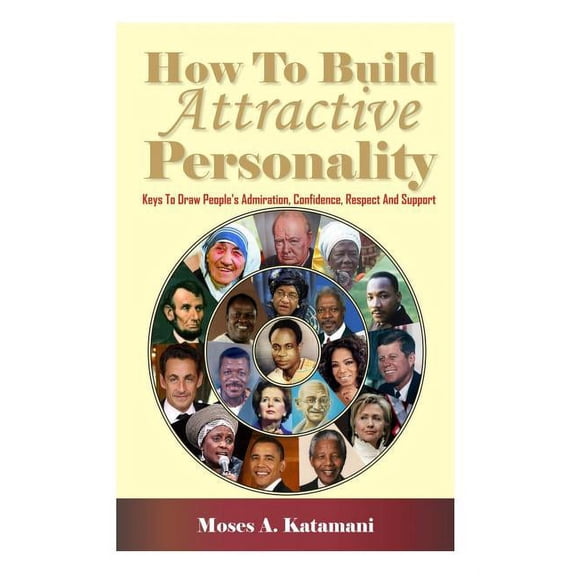 How To Build Attractive Personality: Keys To Draw People's Admiration, Confidence, Respect And Support, (Paperback)