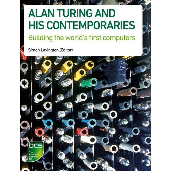 Alan Turing and his Contemporaries: Building the world's first computers, (Paperback)
