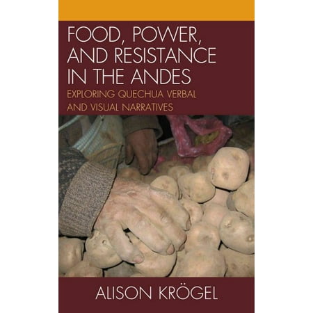 Food Power And Resistance In The Andes Exploring Quechua Verbal And
Visual Narratives
