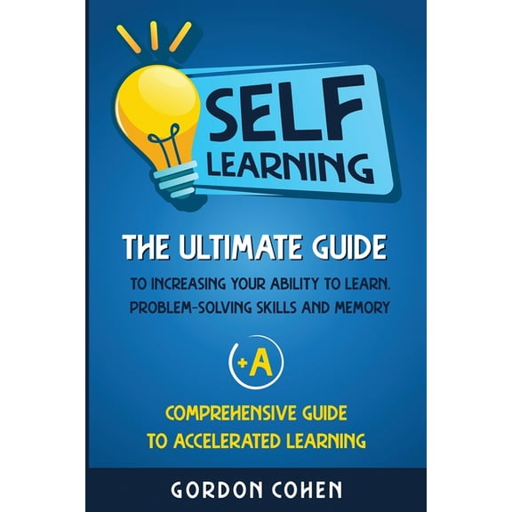 Self-Learning: The Ultimate Guide to Increasing Your Ability to Learn, Problem-Solving Skills and Memory   A Comprehensi, (Paperback)
