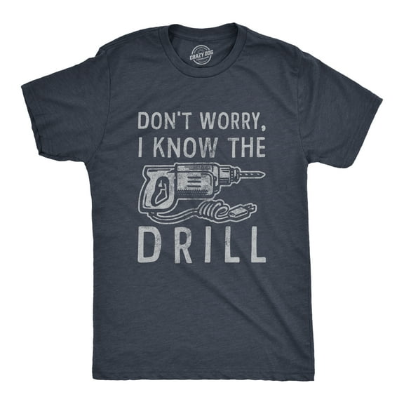 Mens Dont Worry I Know The Drill T Shirt Funny Handy Man Mechanic Tool Tee for Guys Graphic Tees