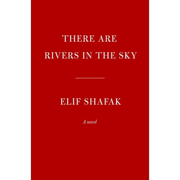 Elif Shafak: There Are Rivers in the Sky: A Novel (Hardcover)