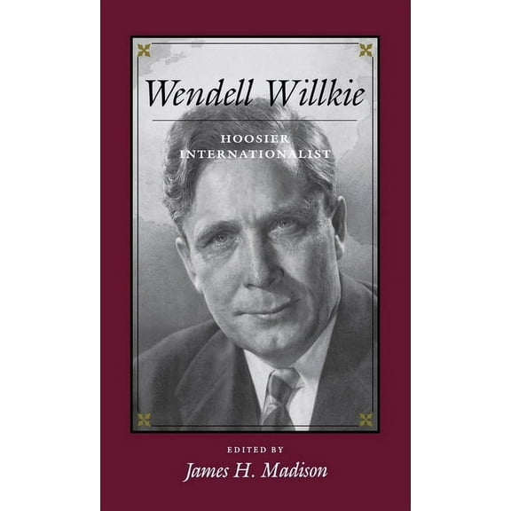 Wendell Willkie: Hoosier Internationalist, (Hardcover)
