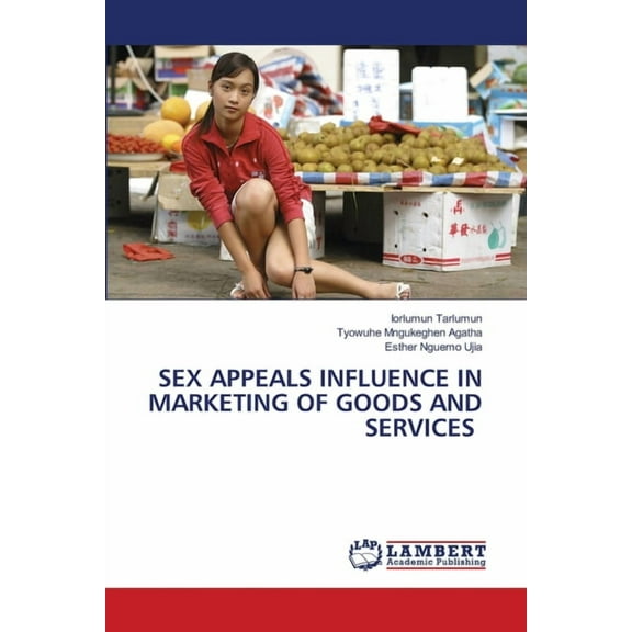 Sex Appeals Influence in Marketing of Goods and Services, (Paperback)