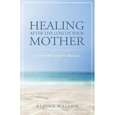 Pre-Owned Healing After the Loss of Your Mother: A Grief & Comfort Manual, (Paperback)