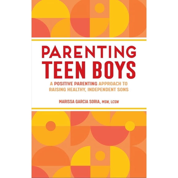Parenting Teen Boys: A Positive Parenting Approach to Raising Healthy, Independent Sons, (Paperback)