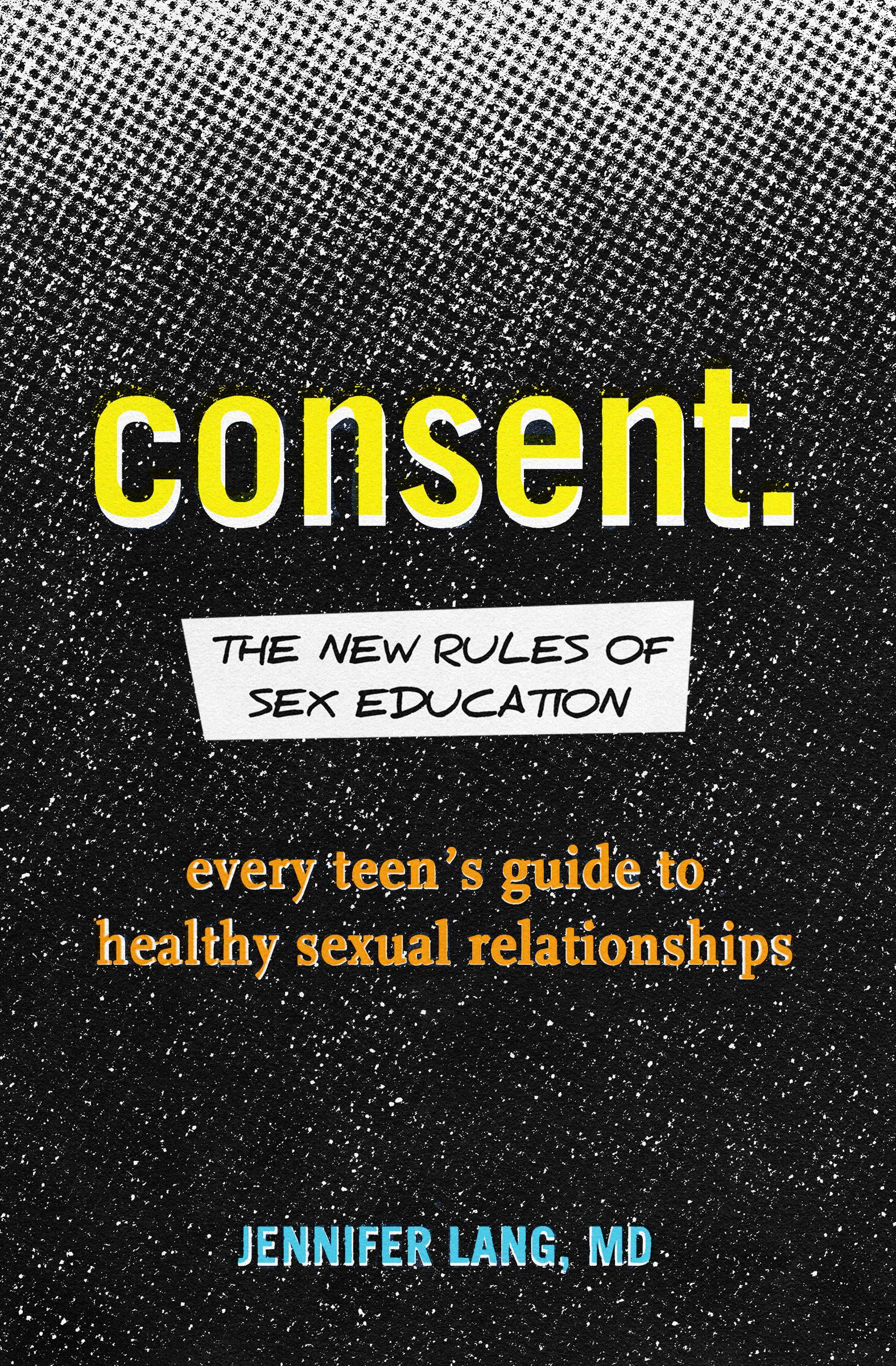 Consent The New Rules Of Sex Education Every Teens Guide To Healthy Sexual Relationships