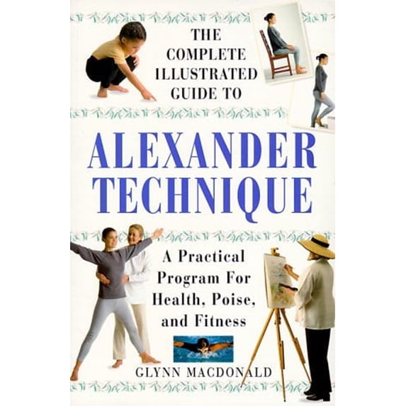 Pre-Owned The Complete Illustrated Guide to the Alexander Technique: A Practical Program for Health, Poise, and Fitness (Paperback) 1862042268 9781862042261