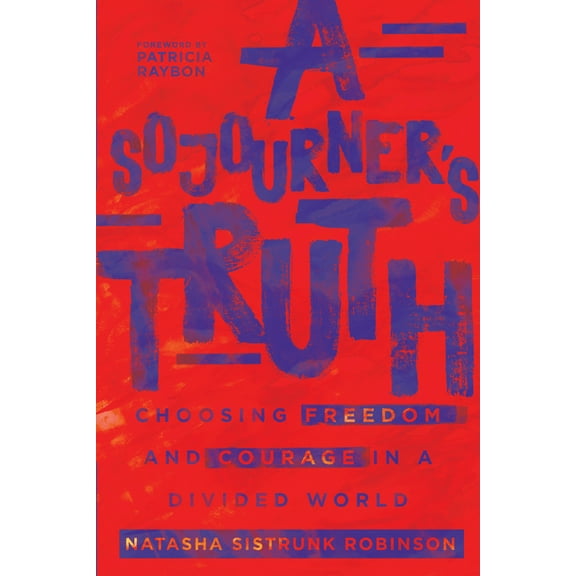 A Sojourner's Truth: Choosing Freedom and Courage in a Divided World, (Paperback)