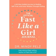 The Official Fast Like a Girl Journal : A 60-Day Guided Journey to Healing, Self-Trust, and Inner Wisdom Through Fasting (Diary)