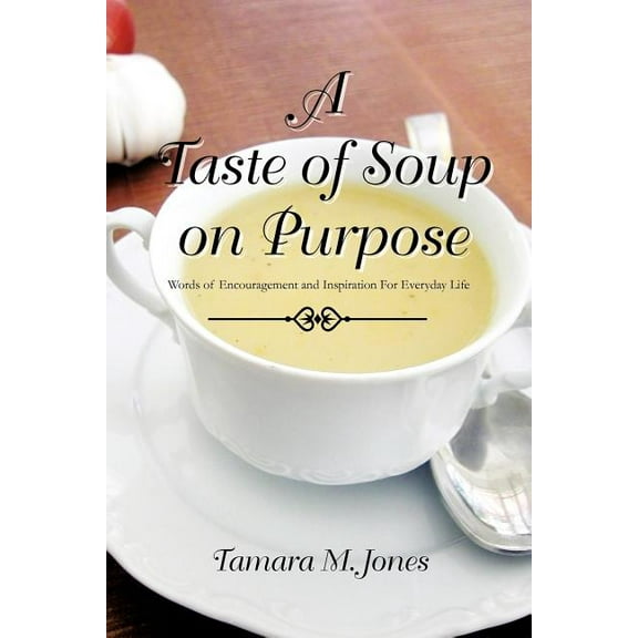 A Taste of Soup on Purpose (Paperback) by Tamara M Jones