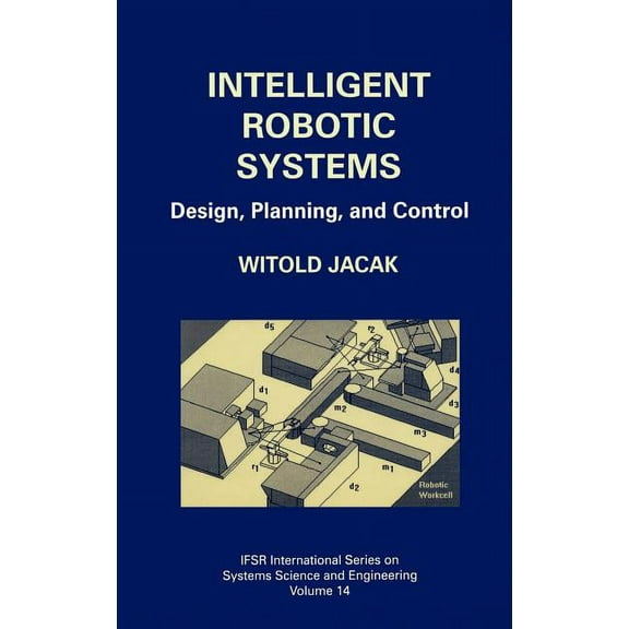 Ifsr International Systems Science and S Intelligent Robotic Systems: Design, Planning, and Control, Book 14, (Hardcover)