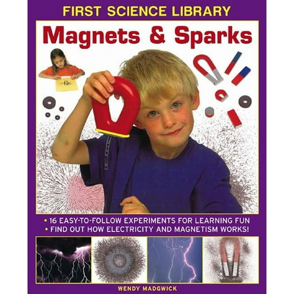 First Science Library: Magnets & Sparks : 16 Easy-To Follow Experiments For Learning Fun; Find Out How Electricity and Magnetism Works! (Hardcover)