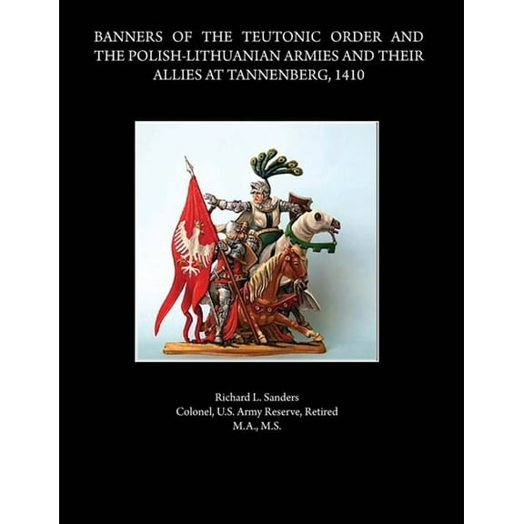 Banners of the Teutonic Order and the Polish-Lithuanian Armies and Their Allies at Tannenberg, 1410, (Paperback)