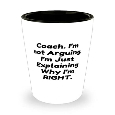 

Fun Coach Shot Glass Coach. I m not Arguing. I m Just Explaining Why I s For Friends Present From Team Leader Ceramic Cup For Coach
